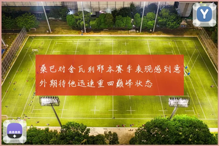 桑巴对舍瓦利耶本赛季表现感到意外期待他迅速重回巅峰状态